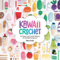 Kawaii Crochet : 40 Super Cute Crochet Patterns for Adorable Amigurumi - Melissa Bradley