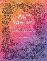 Art Magick : How to Become an Art Witch and Unlock Your Creative Power - MOLLY ROBERTS