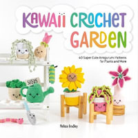 Kawaii Crochet Garden : 40 Super Cute Amigurumi Patterns for Plants and More - Melissa Bradley