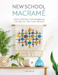 New School Macrame : A Contemporary Knotting Manual for over 100 Fresh Fibre Projects - Terri Watson