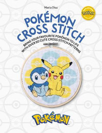 Pokemon Cross Stitch : Bring Your Favorite Pokemon to Life with Over 50 Cute Cross Stitch Patterns - Maria Diaz