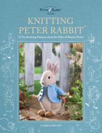 Knitting Peter Rabbit™ : 12 Toy Knitting Patterns from the Tales of Beatrix Potter - Claire Garland