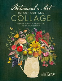 Botanical Art to Cut Out and Collage : Over 500 Botanical Art Images to Inspire Creativity - KEW ROYAL BOTANIC GARDENS