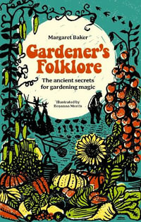 Gardeners' Folklore : The Ancient Secrets for Gardening Magic - MARGARET BAKER