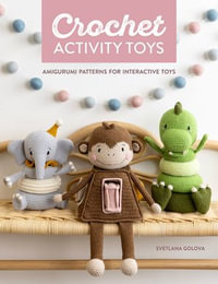 Crochet Activity Toys : Amigurumi patterns for interactive toys - Svetlana Golova