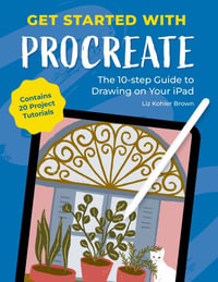 Get Started with Procreate : The 10-Step Guide to Drawing on Your iPad - LIZ KOHLER BROWN