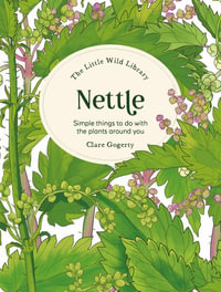 Little Wild Library : Nettle: Simple things to do with the plants around you - CLARE GOGERTY