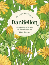 Little Wild Library : Dandelion: Simple things to do with the plants around you - CLARE GOGERTY