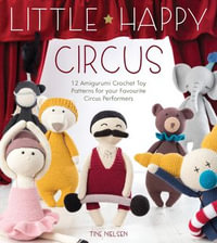 Little Happy Circus : 12 Amigurumi Crochet Toy Patterns for your Favourite Circus Performers - Tine Nielsen