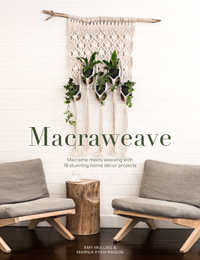Macraweave : Macrame Meets Weaving with 18 Stunning Home Decor Projects - Amy Mullins