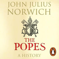 The Popes : A History - Viscount John Julius Norwich