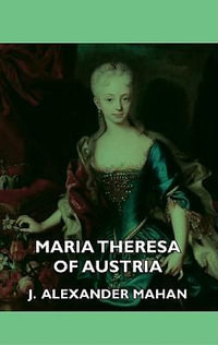 Maria Theresa of Austria - J. Alexander Mahan