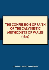 The Confession of Faith of the Calvinistic Methodists of Wales (1823) - James L. Miller