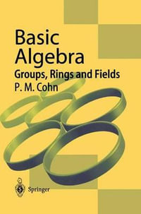 Basic Algebra : Groups, Rings and Fields - Paul M. Cohn