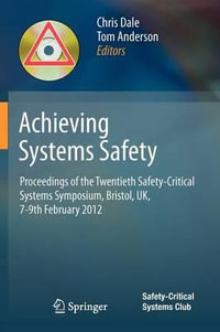 Achieving Systems Safety : Proceedings of the Twentieth Safety-Critical Systems Symposium, Bristol, UK, 7-9th February 2012 - Chris Dale