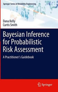 Bayesian Inference for Probabilistic Risk Assessment : A Practitioner's Guidebook - Dana Kelly