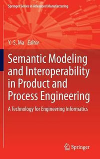 Semantic Modeling and Interoperability in Product and Process Engineering : A Technology for Engineering Informatics - Yongsheng Ma