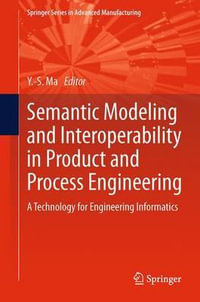 Semantic Modeling and Interoperability in Product and Process Engineering : A Technology for Engineering Informatics - Yongsheng Ma