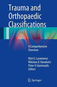 Trauma and Orthopaedic Classifications : A Comprehensive Overview - Peter V. Giannoudis