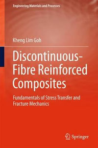 Discontinuous-Fibre Reinforced Composites : Fundamentals of Stress Transfer and Fracture Mechanics - Kheng Lim Goh