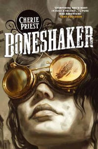 Boneshaker : The Clockwork Century - Cherie Priest