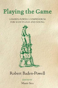 Playing the Game : A Baden-Powell Compendium - Robert Baden-Powell