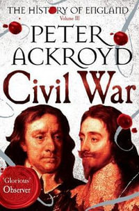 Civil War : Volume III : The History of England - Peter Ackroyd