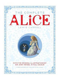 The Complete Alice : Alice's Adventures in Wonderland and Through the Looking-Glass and What Alice Found There - Lewis Carroll