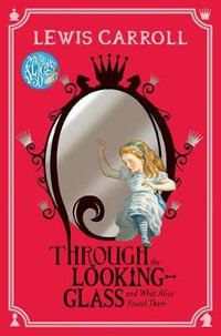 Through the Looking-Glass And What Alice Found There : Alice in Wonderland : Book 2 - Lewis Carroll