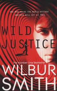 Wild Justice : One man holds the world hostage another will set it free - Wilbur Smith