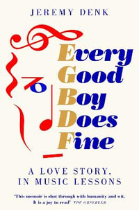 Every Good Boy Does Fine : A Love Story, in Music Lessons - Jeremy Denk