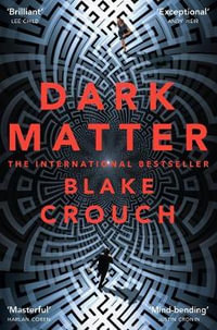 Dark Matter : The Most Mind-Blowing And Twisted Thriller Of The Year - Blake Crouch