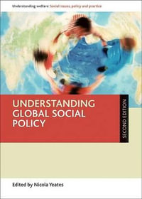 Understanding global social policy : Understanding Welfare: Social Issues, Policy and Practice - Nicola Yeates