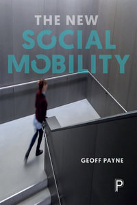 The new social mobility : How the politicians got it wrong - Geoff Payne