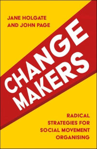 Changemakers : Radical Strategies for Social Movement Organising - Jane Holgate