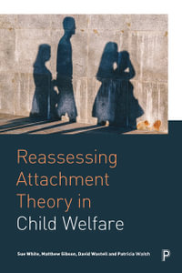 Reassessing Attachment Theory in Child Welfare - Sue White