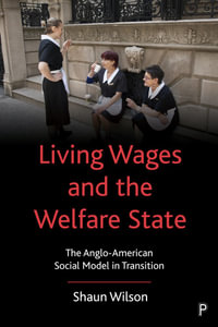 Living Wages and the Welfare State : The Anglo-American Social Model in Transition - Shaun Wilson