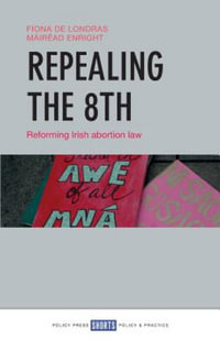 Repealing the 8th : Reforming Irish abortion law - Fiona de Londras