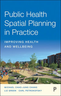 Public Health Spatial Planning in Practice : Improving Health and Wellbeing - Michael Chao-Jung Chang