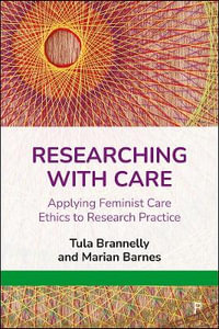 Researching with Care : Applying Feminist Care Ethics to Research Practice - Tula Brannelly