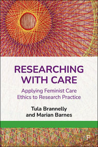 Researching with Care : Applying Feminist Care Ethics to Research Practice - Tula Brannelly