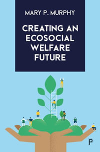 Creating an Ecosocial Welfare Future : Making It Happen - Mary P. Murphy