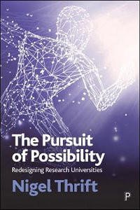 The Pursuit of Possibility : Redesigning Research Universities - Nigel Thrift