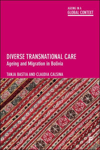 Diverse Transnational Care : Ageing and Migration in Bolivia - Tanja Bastia