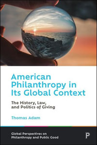 American Philanthropy in Its Global Context : The History, Law, and Politics of Giving - Thomas Adam