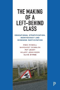 The Making of a Left-Behind Class : Educational Stratification, Meritocracy and Widening Participation - Fred Powell