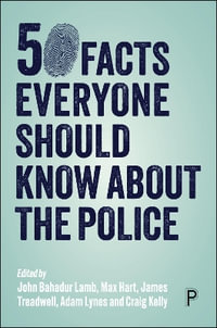 50 Facts Everyone Should Know about the Police : Criminal Investigation and Policing in England and Wales - John Lamb