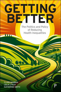 Getting Better : The Policy and Politics of Reducing Health Inequalities - Clare Bambra