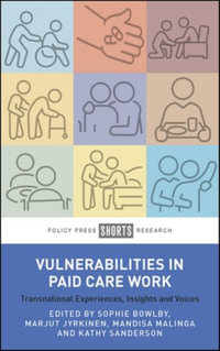 Vulnerabilities in Paid Care Work : Transnational Experiences, Insights and Voices - Sophie Bowlby