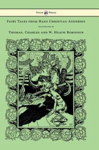 Fairy Tales from Hans Christian Andersen - Illustrated by Thomas, Charles and W. Heath Robinson - Hans Christian Andersen